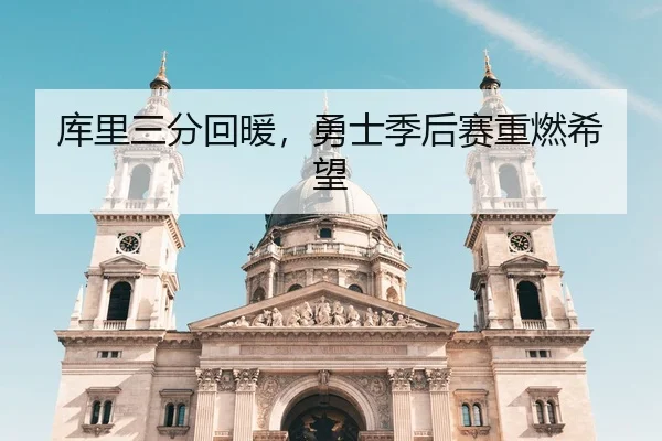 库里三分回暖，勇士季后赛重燃希望