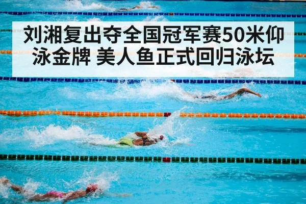 刘湘复出夺全国冠军赛50米仰泳金牌 美人鱼正式回归泳坛